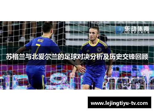 苏格兰与北爱尔兰的足球对决分析及历史交锋回顾