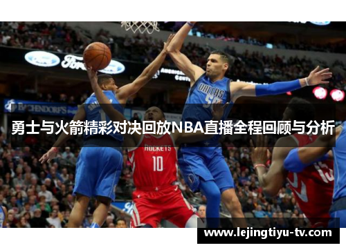 勇士与火箭精彩对决回放NBA直播全程回顾与分析