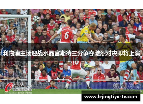 利物浦主场迎战水晶宫期待三分争夺激烈对决即将上演
